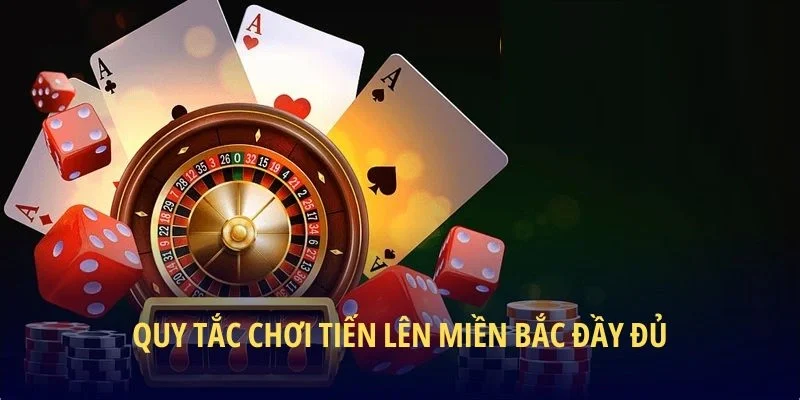 Quy tắc chơi Tiến Lên Miền Bắc đầy đủ